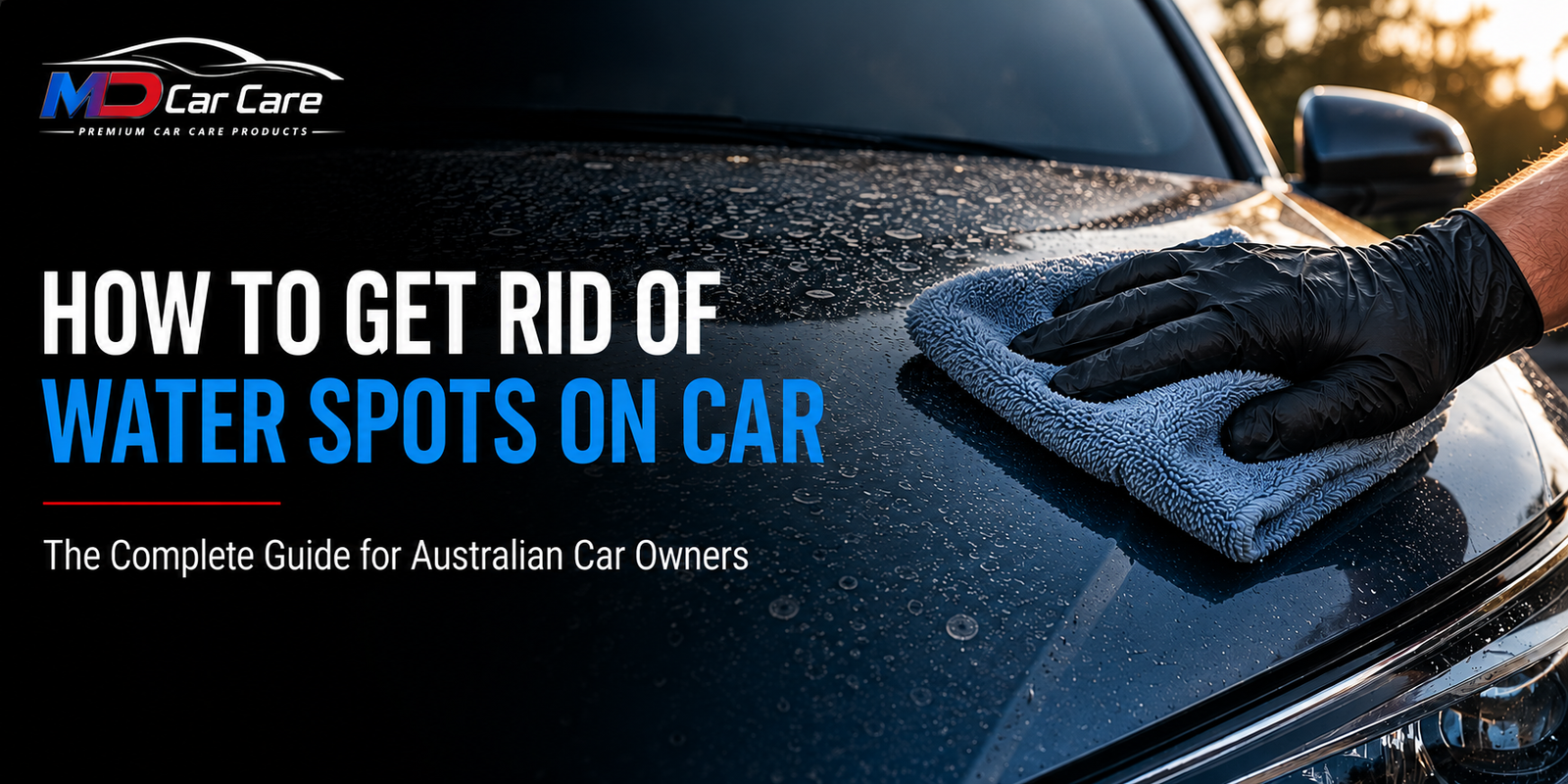 How to Get Rid of Water Spots on Car | MD Car Care Australia